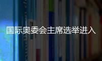 国际奥委会主席选举进入倒计时
，谁将接棒巴赫？