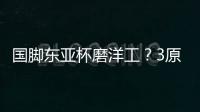 国脚东亚杯磨洋工�？3原因曝光：久帅不会转正�！俱乐部要求别受伤