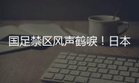 国足禁区风声鹤唳
！日本队破门后连续进攻，形成围攻