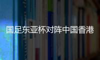国足东亚杯对阵中国香港历史战绩	：4战全胜进8球仅失1球
