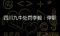 四川九牛处罚李毅�：停职一周 扣一个月工资