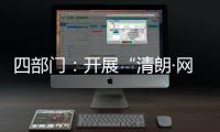 四部门：开展“清朗·网络平台算法典型问题治理”