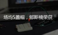 场均5盖帽
，郇斯楠荣获U19男篮世界杯赛会盖帽王