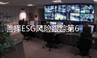 善择ESG风险跟踪第66期｜205家公司暴露ESG风险，易事特通过虚假业务虚增业绩严重违法