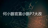 何小鹏官宣小鹏P7大改款：采用原创时尚美学设计语言