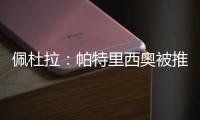 佩杜拉�：帕特里西奥被推荐给那不勒斯，他们也在考虑小米林
