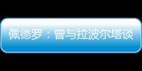 佩德罗：曾与拉波尔塔谈过举办告别赛 巴萨应继续重视青训体系
