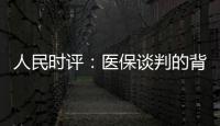 人民时评
：医保谈判的背后是人民至上