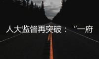 人大监督再突破：“一府两院” 同时应询