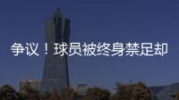 争议！球员被终身禁足却能参加赣超 足协回应
：认错悔改后获减刑