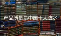 产品质量是中国十大防水涂料品牌发展的根基和生命