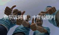 京东诉阿里，十年拉锯判赔10亿