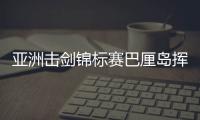 亚洲击剑锦标赛巴厘岛挥剑！沈晨鹏摘银，焦恩祺夺铜