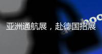 亚洲通航展�，赴德国招展
�！有这些收获……