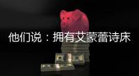 他们说	：拥有艾蒙蕾诗床垫
，很舒适很幸福