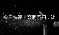 今日快评｜文明祭扫
，让清明更“清明”