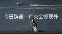 今日辟谣：广交会惊现外国厂商诈骗集团，还和主办方起冲突
？