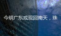 今明广东或现回南天，珠海将迎新一股冷空气