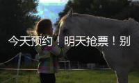 今天预约！明天抢票！别忘啦！！！