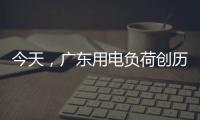 今天，广东用电负荷创历史新高