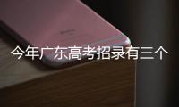 今年广东高考招录有三个变化，考生志愿填报关键看排位