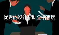 优秀的设计帮助全铝家居品牌赢得市场