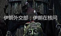 伊朗外交部：伊朗在核问题谈判中基本要求是解除制裁