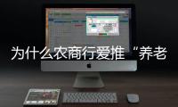 为什么农商行爱推“养老贷”
？ ｜说政经事
