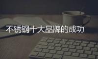 不锈钢十大品牌的成功 依靠产品、设计和文化
