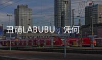 丑萌LABUBU，凭何席卷城市消费圈
？