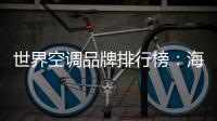 世界空调品牌排行榜：海尔空调获多国认可成用户首选