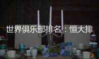 世界俱乐部排名	：恒大排名中超第一 亚洲第二