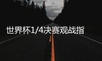 世界杯1/4决赛观战指南来了，你看好哪支球队？
