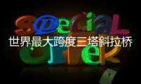 世界最大跨度三塔斜拉桥合龙