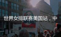 世界女排联赛美国站，中国队赢下总决赛争夺卡位战关键一胜
