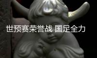 世预赛荣誉战 国足全力争胜