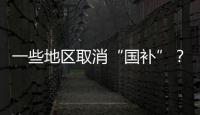一些地区取消“国补”	？不存在的