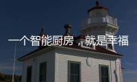 一个智能厨房，就是幸福来源!