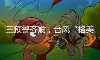 三预警齐发，台风“格美”将致10余省强降雨