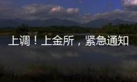 上调�
！上金所
，紧急通知→