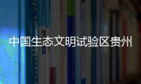 中国生态文明试验区贵州
	：让绿水青山源源不断带来金山银山