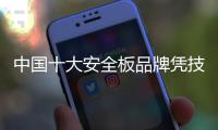 中国十大安全板品牌凭技术和品质赢得天下