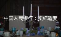 中国人民银行：实施适度宽松货币政策 营造良好金融环境