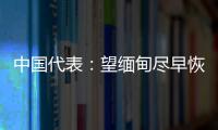 中国代表：望缅甸尽早恢复稳定
，重启民主转型进程