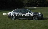 中国数学迎来黄金一代，十年时间能与美国并驾齐驱？
