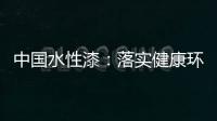 中国水性漆：落实健康环保生产 用口碑获得信任