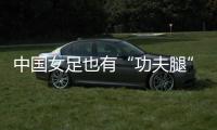 中国女足也有“功夫腿”！刘靖飞踹染黄，前国脚：蹬出去就是红牌