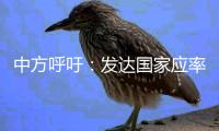 中方呼吁�：发达国家应率先大幅减排 更早实现净零乃至负碳排放