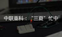 中联重科�：“三夏”忙中见“智”力，夏至时节话“丰”华