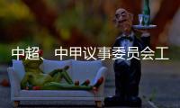 中超	、中甲议事委员会工作会议召开 通报新赛季相关事宜：助力俱乐部减负外援政策可能微调